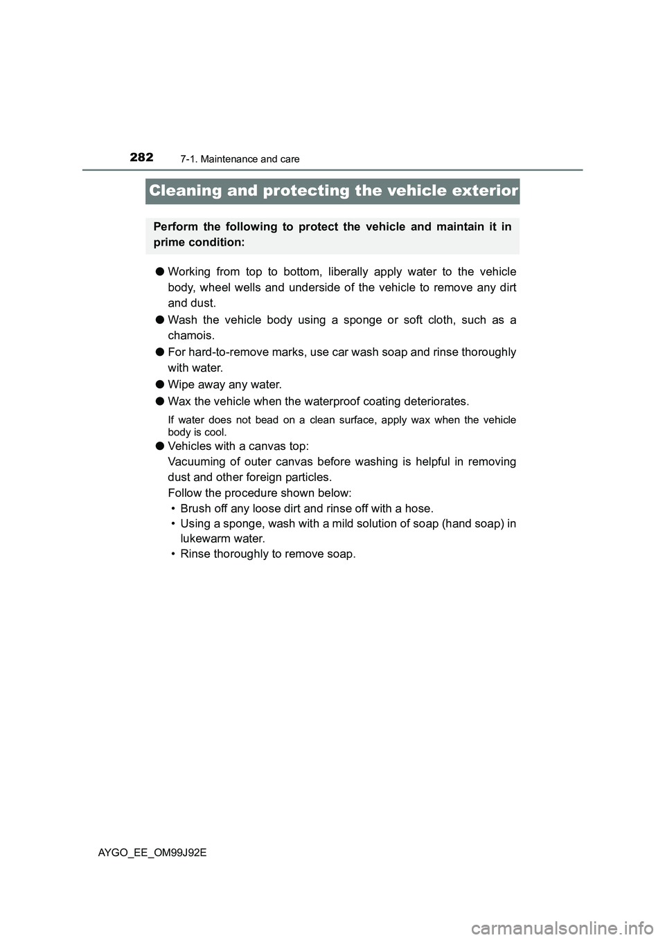 TOYOTA AYGO 2015  Owners Manual (in English) 2827-1. Maintenance and care
AYGO_EE_OM99J92E
Cleaning and protecting the vehicle exterior
●Working from top to bottom, liberally apply water to the vehicle 
body, wheel wells and underside of the v