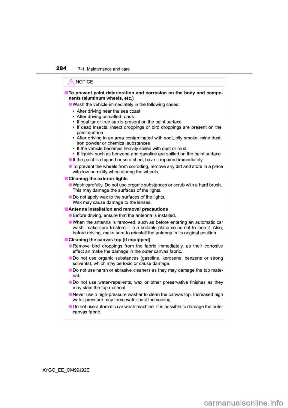 TOYOTA AYGO 2015  Owners Manual (in English) 2847-1. Maintenance and care
AYGO_EE_OM99J92E 
NOTICE
■ To prevent paint deterioration and corrosion on the body and compo- 
nents (aluminum wheels, etc.) 
● Wash the vehicle immediately in the fo