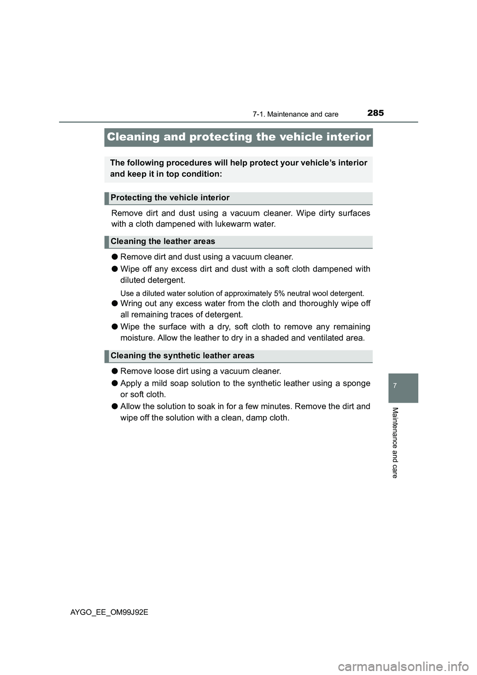 TOYOTA AYGO 2015  Owners Manual (in English) 2857-1. Maintenance and care
7
Maintenance and care
AYGO_EE_OM99J92E
Cleaning and protecting the vehicle interior
Remove dirt and dust using a vacuum cleaner. Wipe dirty surfaces 
with a cloth dampene