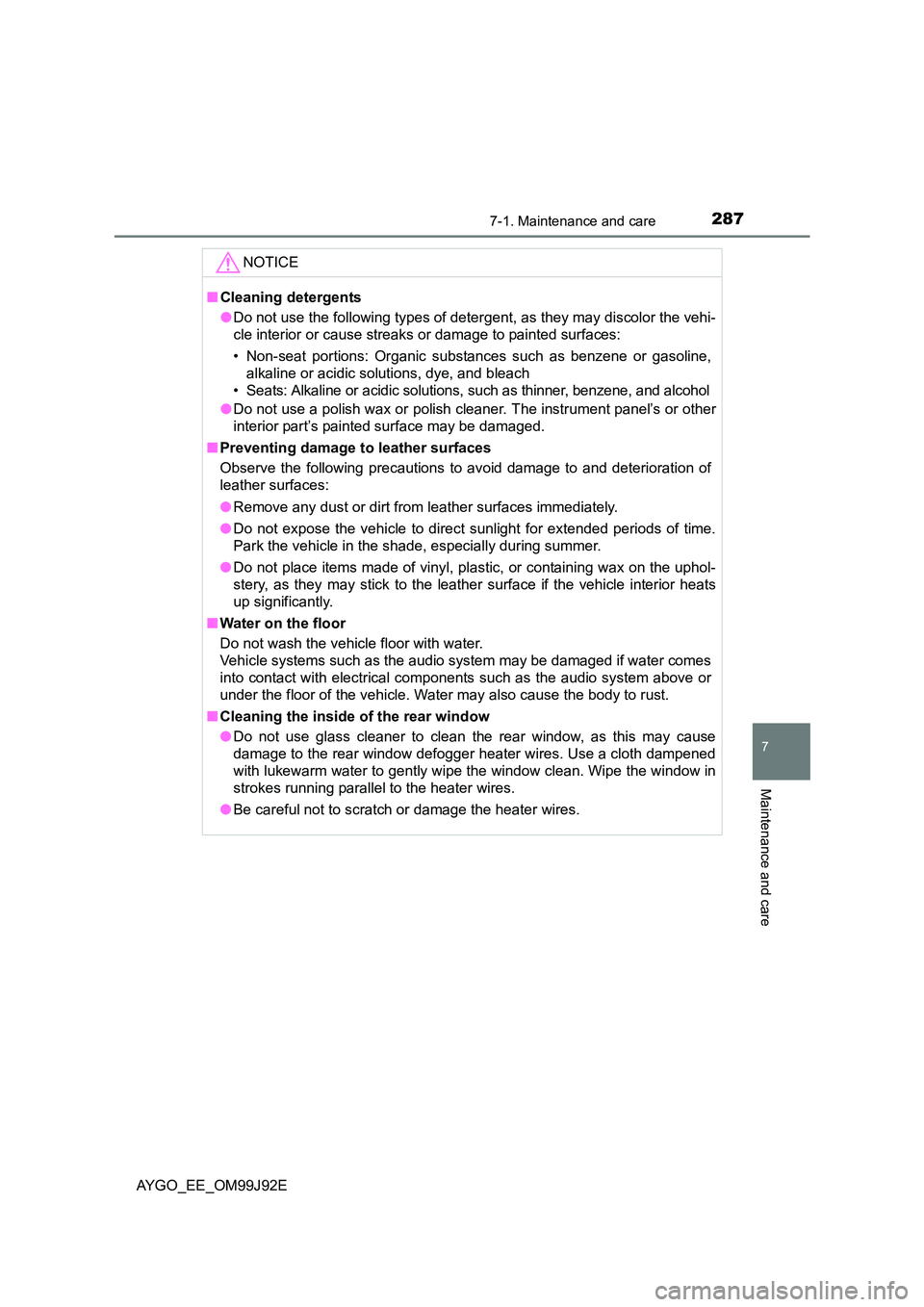 TOYOTA AYGO 2015  Owners Manual (in English) 2877-1. Maintenance and care
7
Maintenance and care
AYGO_EE_OM99J92E 
NOTICE
■ Cleaning detergents 
● Do not use the following types of detergent, as they may discolor the vehi- 
cle interior or c