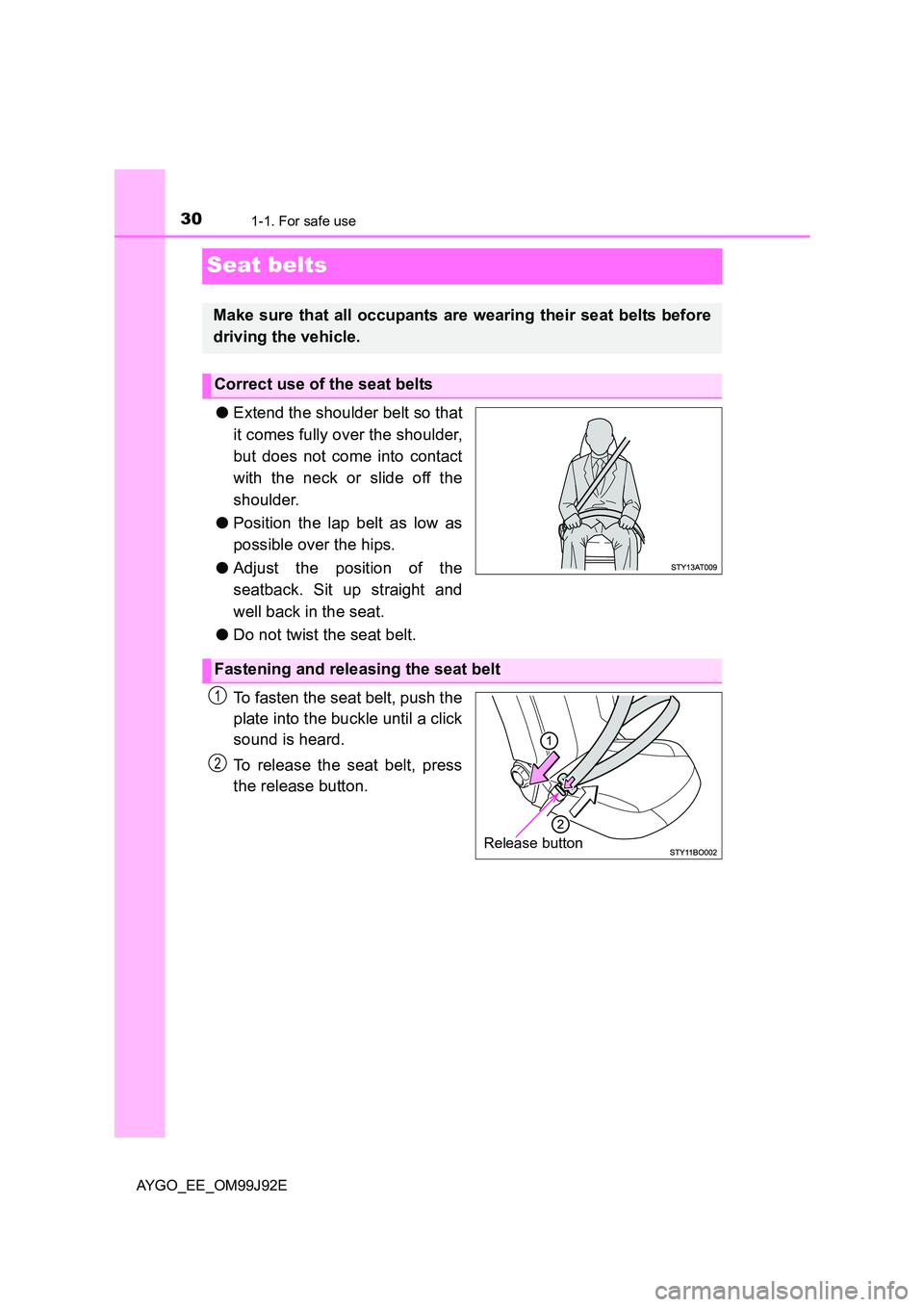 TOYOTA AYGO 2015  Owners Manual (in English) 301-1. For safe use
AYGO_EE_OM99J92E
Seat belts
●Extend the shoulder belt so that 
it comes fully over the shoulder, 
but does not come into contact 
with the neck or slide off the
shoulder. 
● Po