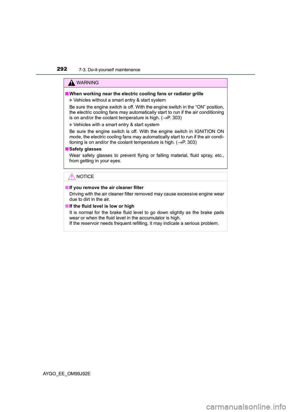TOYOTA AYGO 2015  Owners Manual (in English) 2927-3. Do-it-yourself maintenance
AYGO_EE_OM99J92E
WARNING 
■ When working near the electric cooling fans or radiator grille
�XVehicles without a smart entry & start system 
Be sure the engine swit