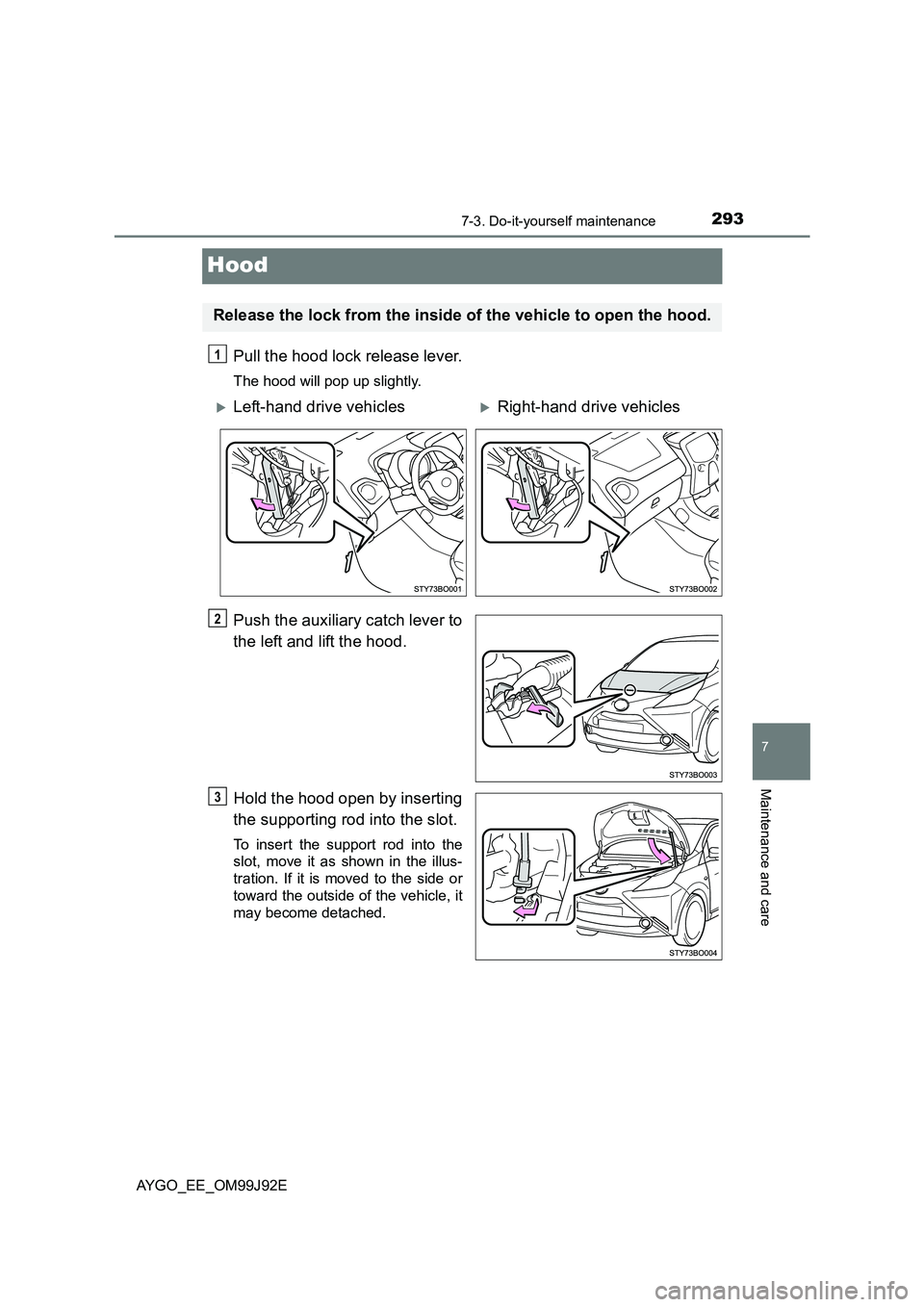 TOYOTA AYGO 2015  Owners Manual (in English) 2937-3. Do-it-yourself maintenance
7
Maintenance and care
AYGO_EE_OM99J92E
Hood
Pull the hood lock release lever.
The hood will pop up slightly.
Push the auxiliary catch lever to 
the left and lift th