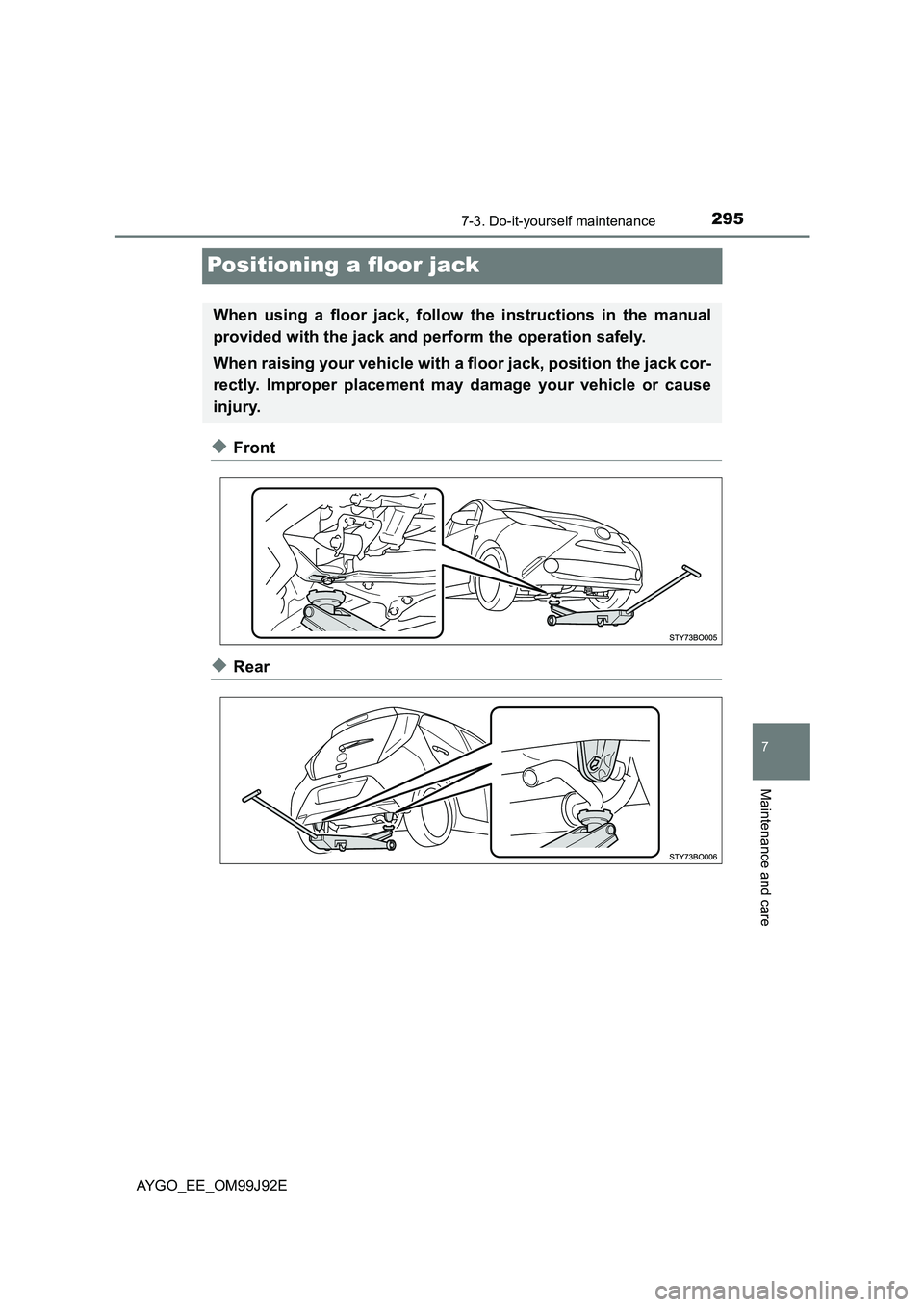 TOYOTA AYGO 2015  Owners Manual (in English) 2957-3. Do-it-yourself maintenance
7
Maintenance and care
AYGO_EE_OM99J92E
Positioning a floor jack
◆Front
◆Rear
When using a floor jack, follow the instructions in the manual 
provided with the j