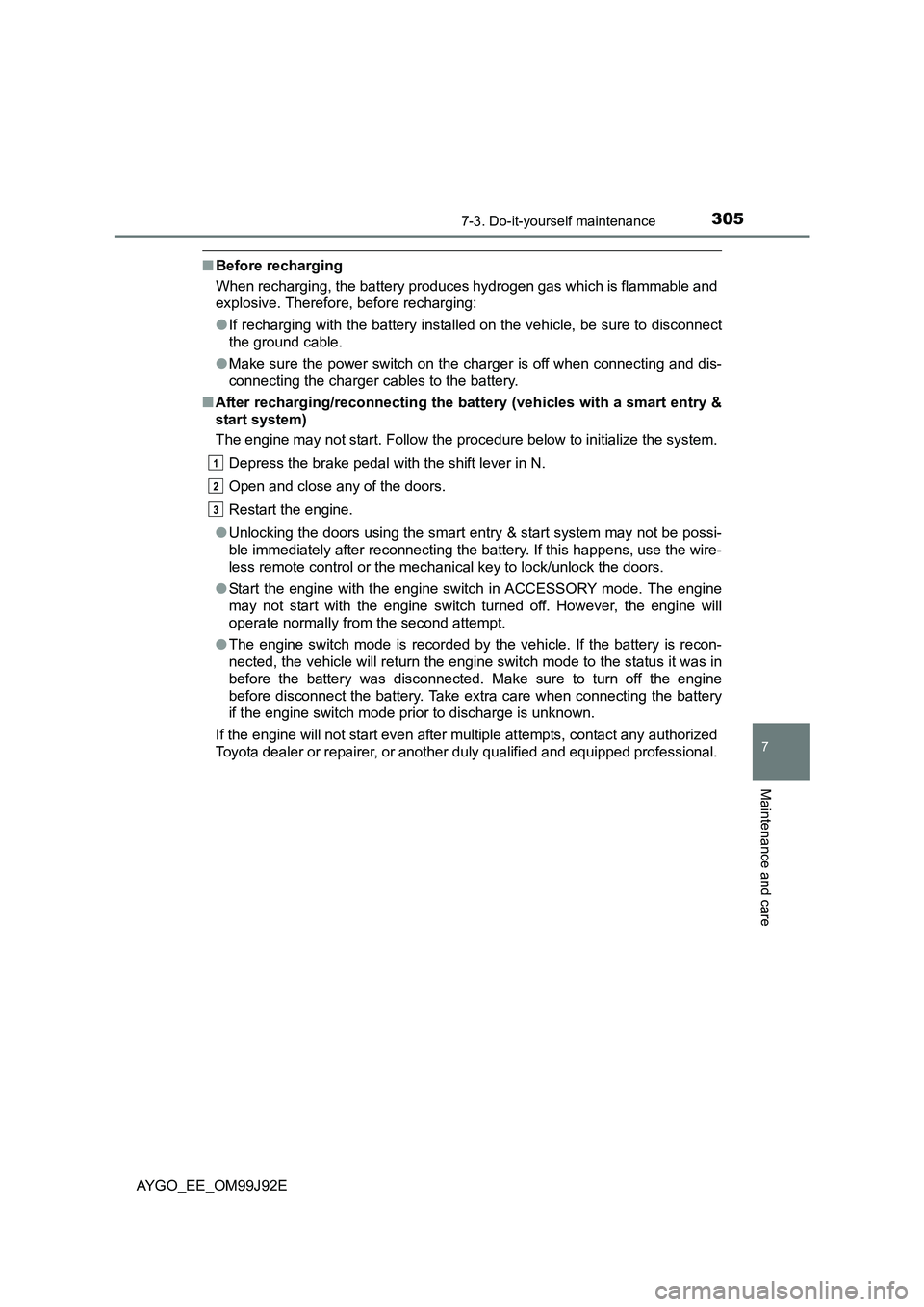 TOYOTA AYGO 2015  Owners Manual (in English) 3057-3. Do-it-yourself maintenance
7
Maintenance and care
AYGO_EE_OM99J92E
■Before recharging 
When recharging, the battery produces hydrogen gas which is flammable and 
explosive. Therefore, before