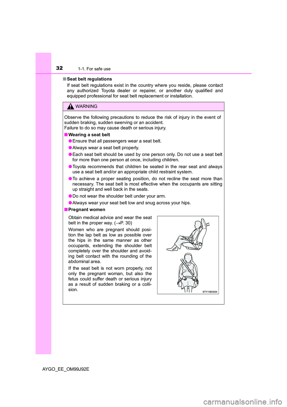 TOYOTA AYGO 2015  Owners Manual (in English) 321-1. For safe use
AYGO_EE_OM99J92E 
■ Seat belt regulations 
If seat belt regulations exist in the country where you reside, please contact 
any authorized Toyota dealer or re pairer, or another d