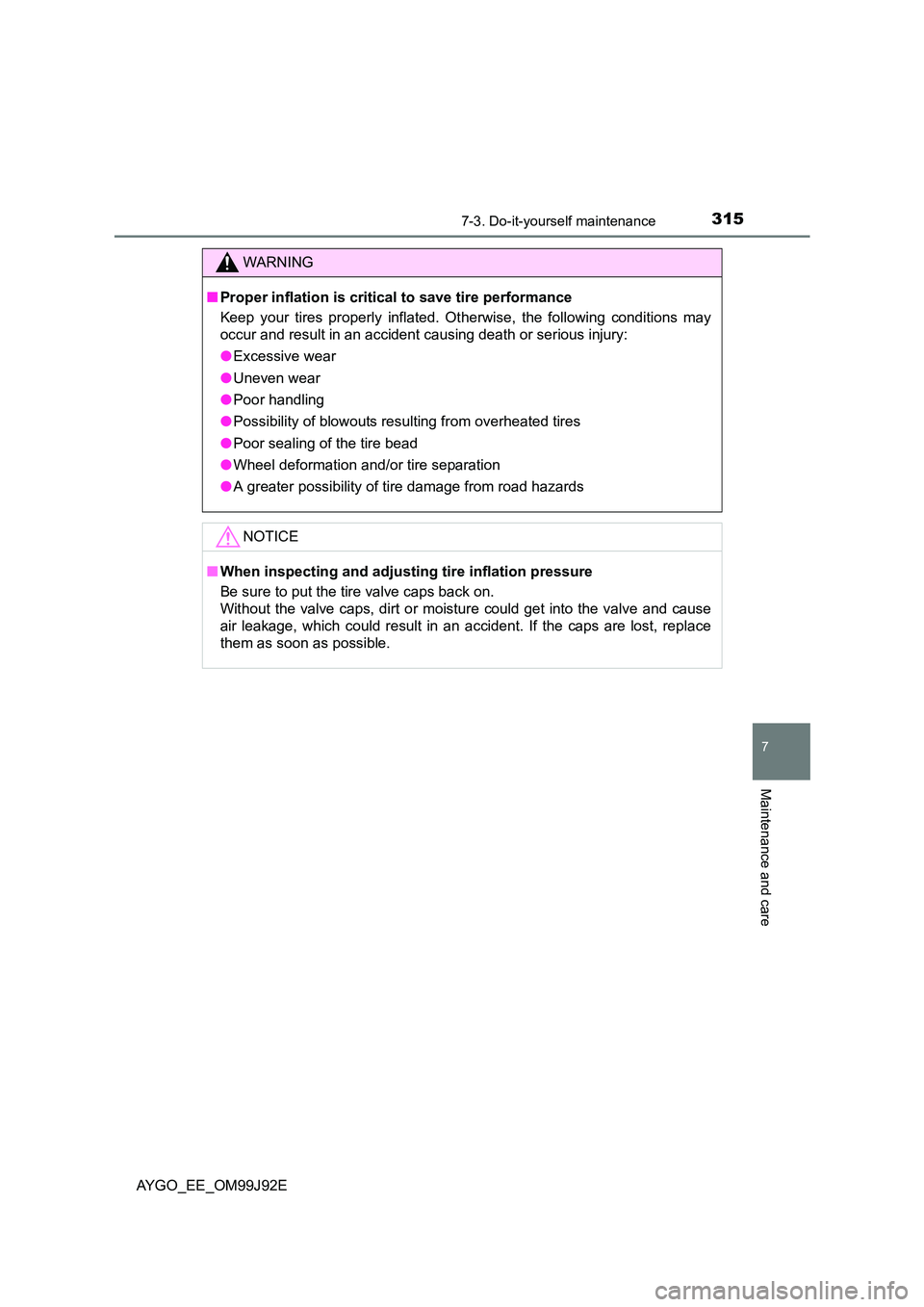 TOYOTA AYGO 2015  Owners Manual (in English) 3157-3. Do-it-yourself maintenance
7
Maintenance and care
AYGO_EE_OM99J92E
WARNING 
■ Proper inflation is critical to save tire performance 
Keep your tires properly inflated. Ot herwise, the follow