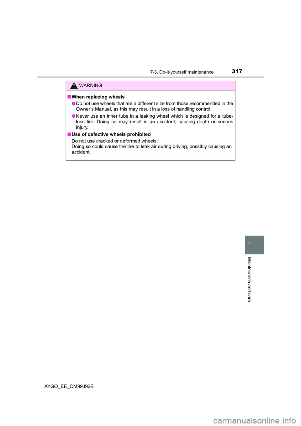 TOYOTA AYGO 2015  Owners Manual (in English) 3177-3. Do-it-yourself maintenance
7
Maintenance and care
AYGO_EE_OM99J92E
WARNING 
■ When replacing wheels 
● Do not use wheels that are a different size from those recommended in the 
Owner’s 