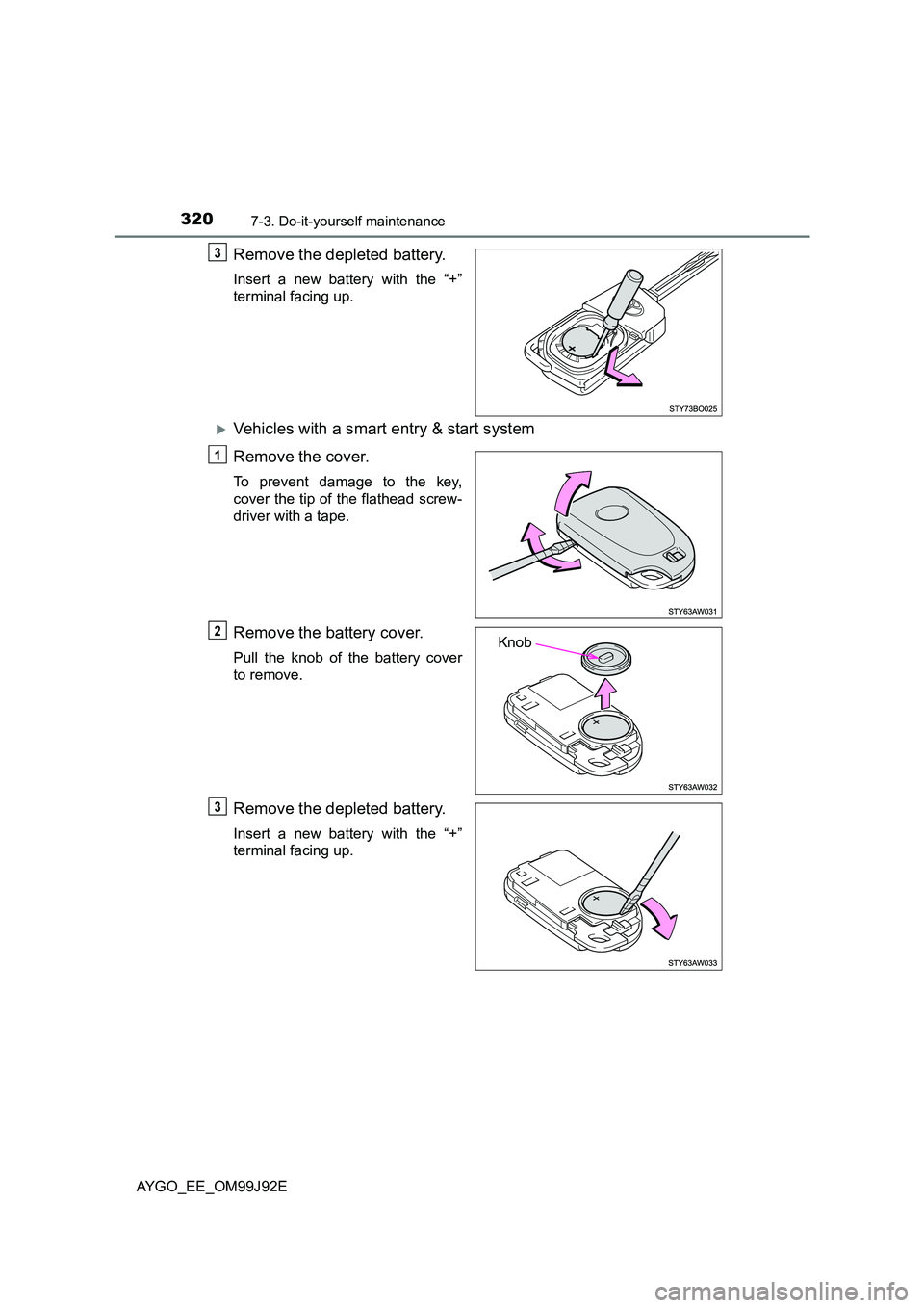 TOYOTA AYGO 2015  Owners Manual (in English) 3207-3. Do-it-yourself maintenance
AYGO_EE_OM99J92E
Remove the depleted battery.
Insert a new battery with the “+” 
terminal facing up.
�XVehicles with a smart entry & start system 
Remove the cov