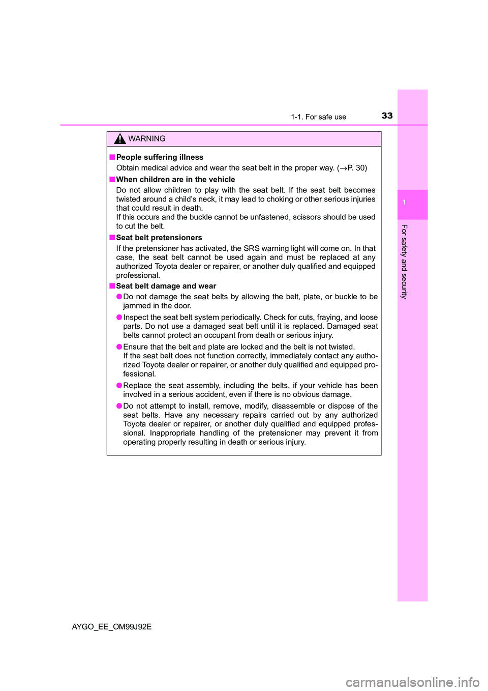 TOYOTA AYGO 2015  Owners Manual (in English) 331-1. For safe use
1
For safety and security
AYGO_EE_OM99J92E
WARNING 
■ People suffering illness 
Obtain medical advice and wear the seat belt in the proper way. ( →P. 30) 
■ When children are