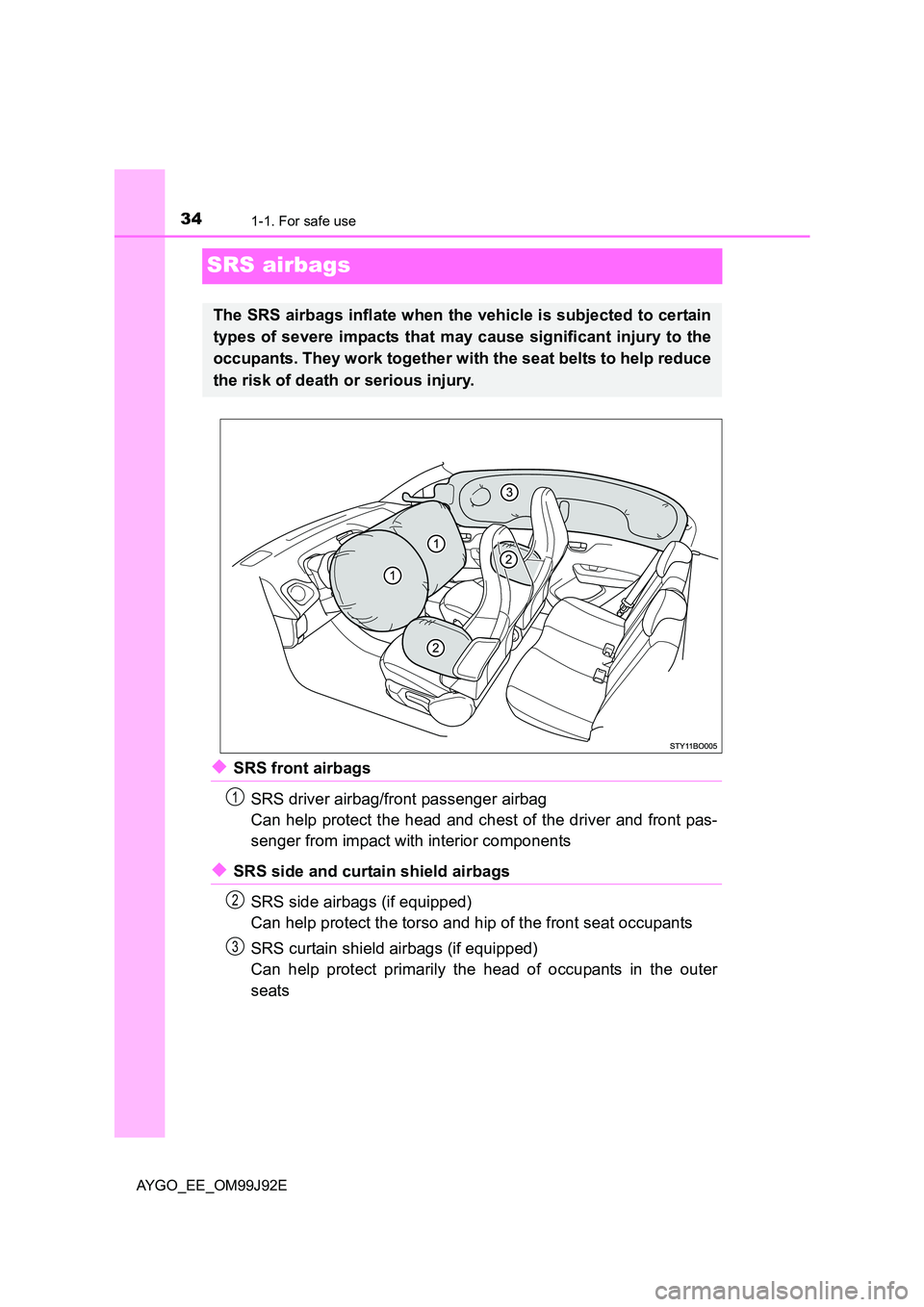 TOYOTA AYGO 2015  Owners Manual (in English) 341-1. For safe use
AYGO_EE_OM99J92E
SRS airbags
◆SRS front airbags 
SRS driver airbag/front passenger airbag 
Can help protect the head and chest of the driver and front pas- 
senger from impact wi