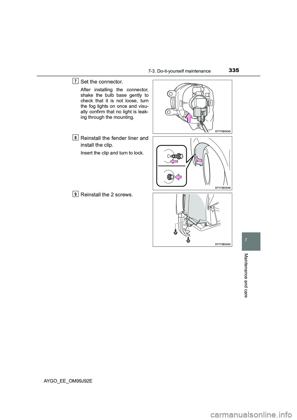 TOYOTA AYGO 2015  Owners Manual (in English) 3357-3. Do-it-yourself maintenance
7
Maintenance and care
AYGO_EE_OM99J92E
Set the connector.
After installing the connector, 
shake the bulb base gently to
check that it is not loose, turn 
the fog l