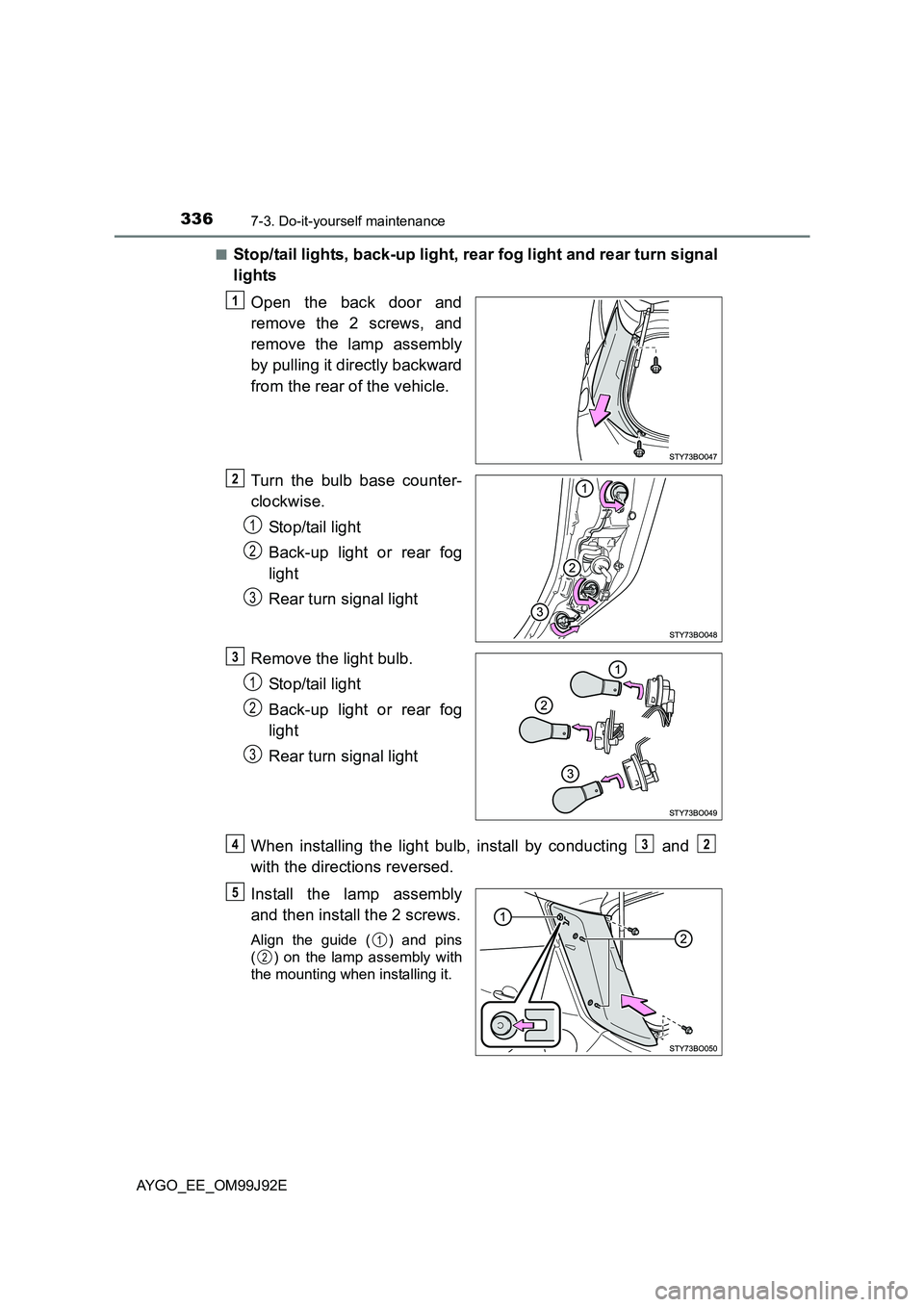 TOYOTA AYGO 2015  Owners Manual (in English) 3367-3. Do-it-yourself maintenance
AYGO_EE_OM99J92E 
■Stop/tail lights, back-up light, rear fog light and rear turn signal 
lights 
Open the back door and 
remove the 2 screws, and 
remove the lamp 