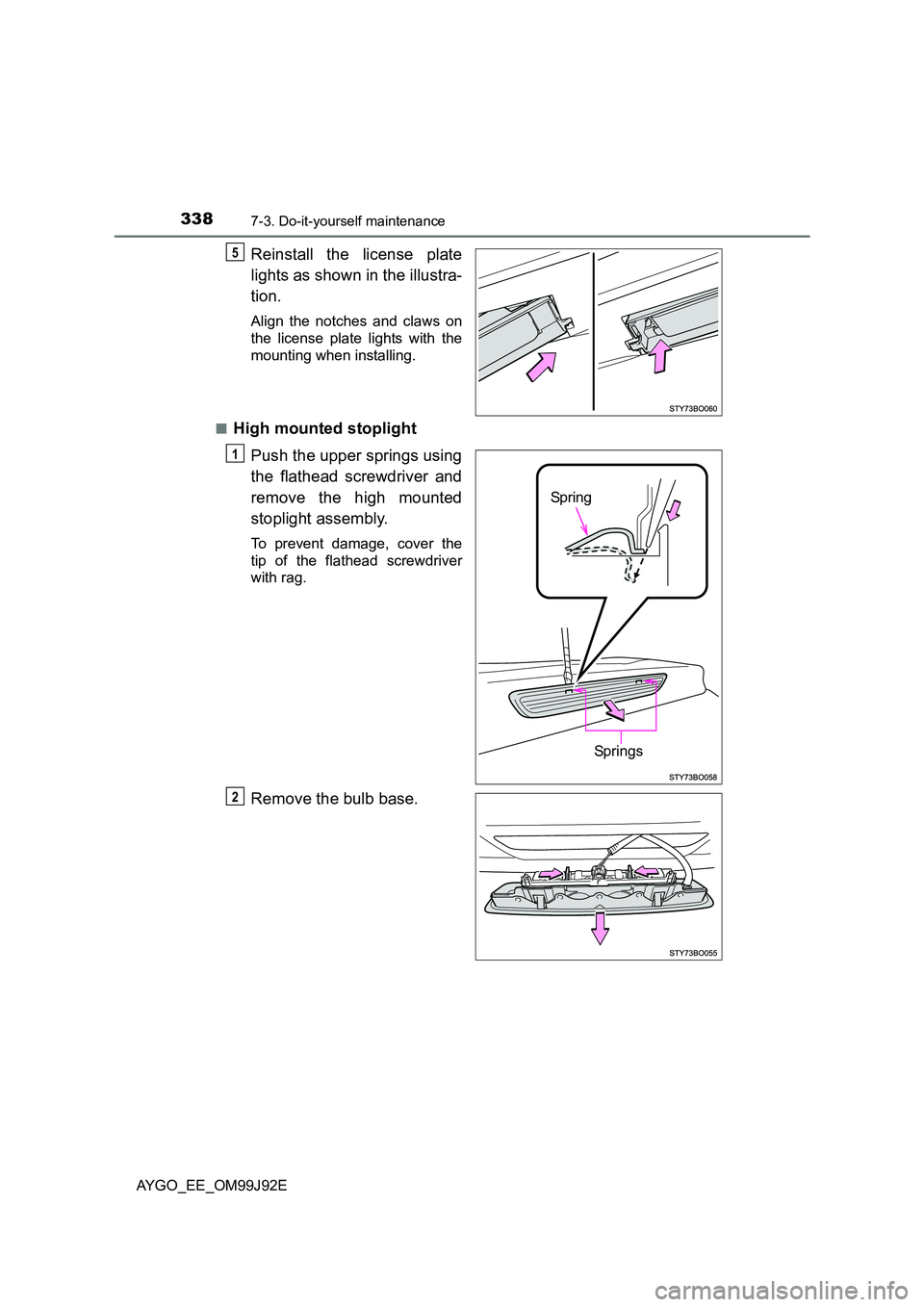 TOYOTA AYGO 2015  Owners Manual (in English) 3387-3. Do-it-yourself maintenance
AYGO_EE_OM99J92E
Reinstall the license plate 
lights as shown in the illustra- 
tion.
Align the notches and claws on 
the license plate lights with the
mounting when