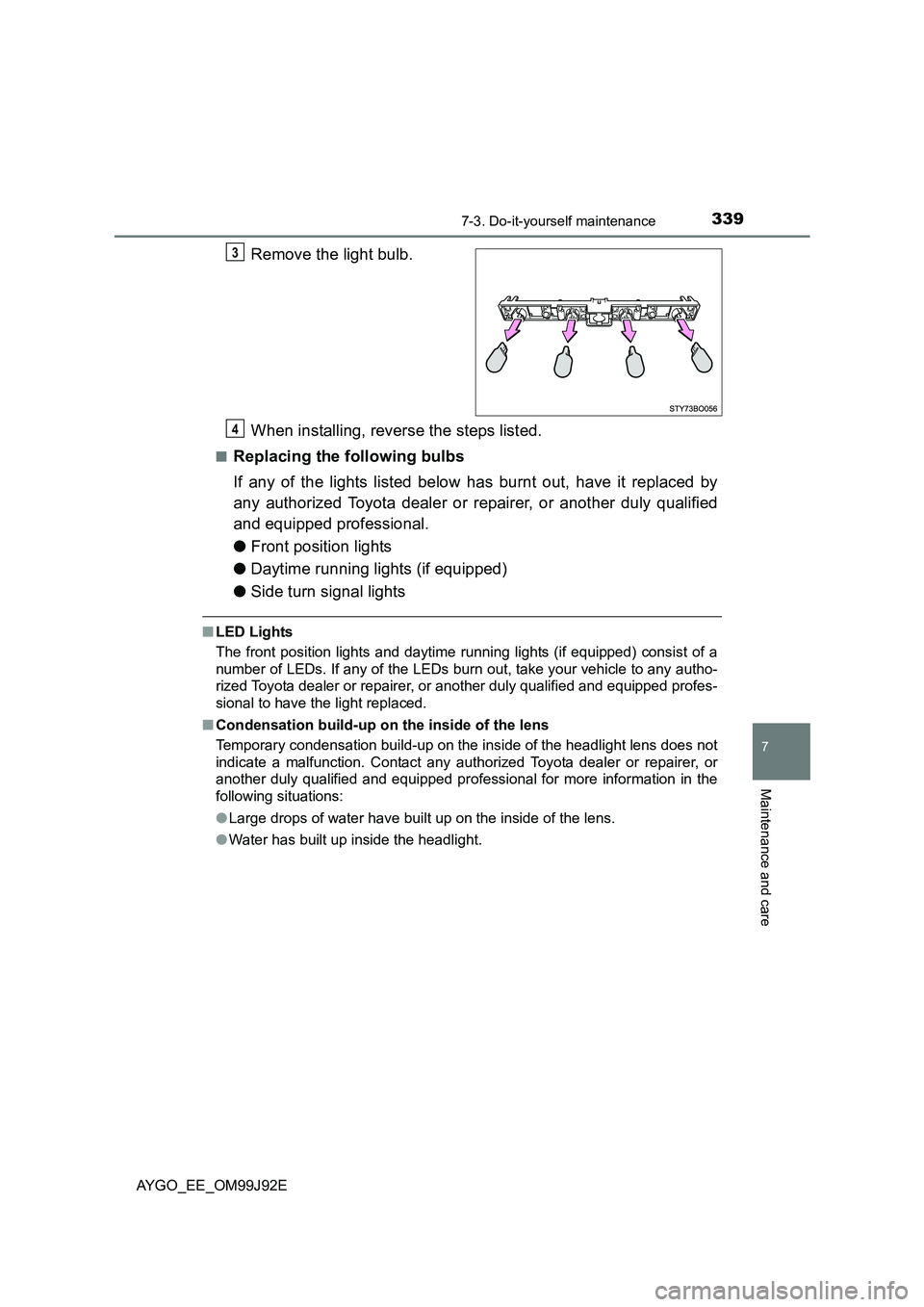 TOYOTA AYGO 2015  Owners Manual (in English) 3397-3. Do-it-yourself maintenance
7
Maintenance and care
AYGO_EE_OM99J92E
Remove the light bulb. 
When installing, reverse the steps listed.
■Replacing the following bulbs 
If any of the lights lis