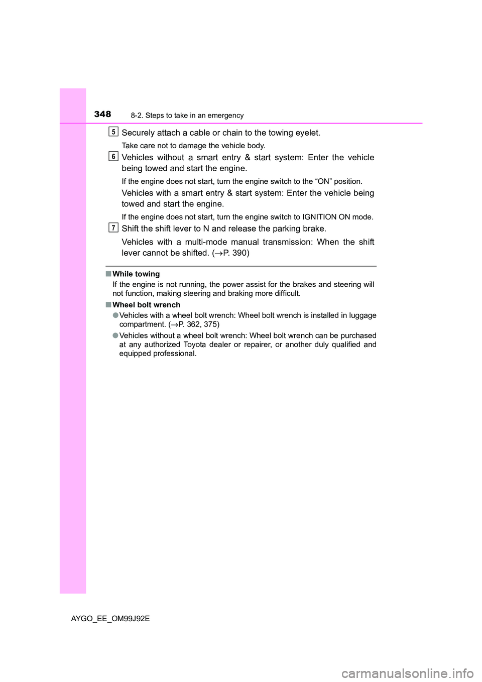 TOYOTA AYGO 2015  Owners Manual (in English) 3488-2. Steps to take in an emergency
AYGO_EE_OM99J92E
Securely attach a cable or chain to the towing eyelet.
Take care not to damage the vehicle body.
Vehicles without a smart entry & start system: E