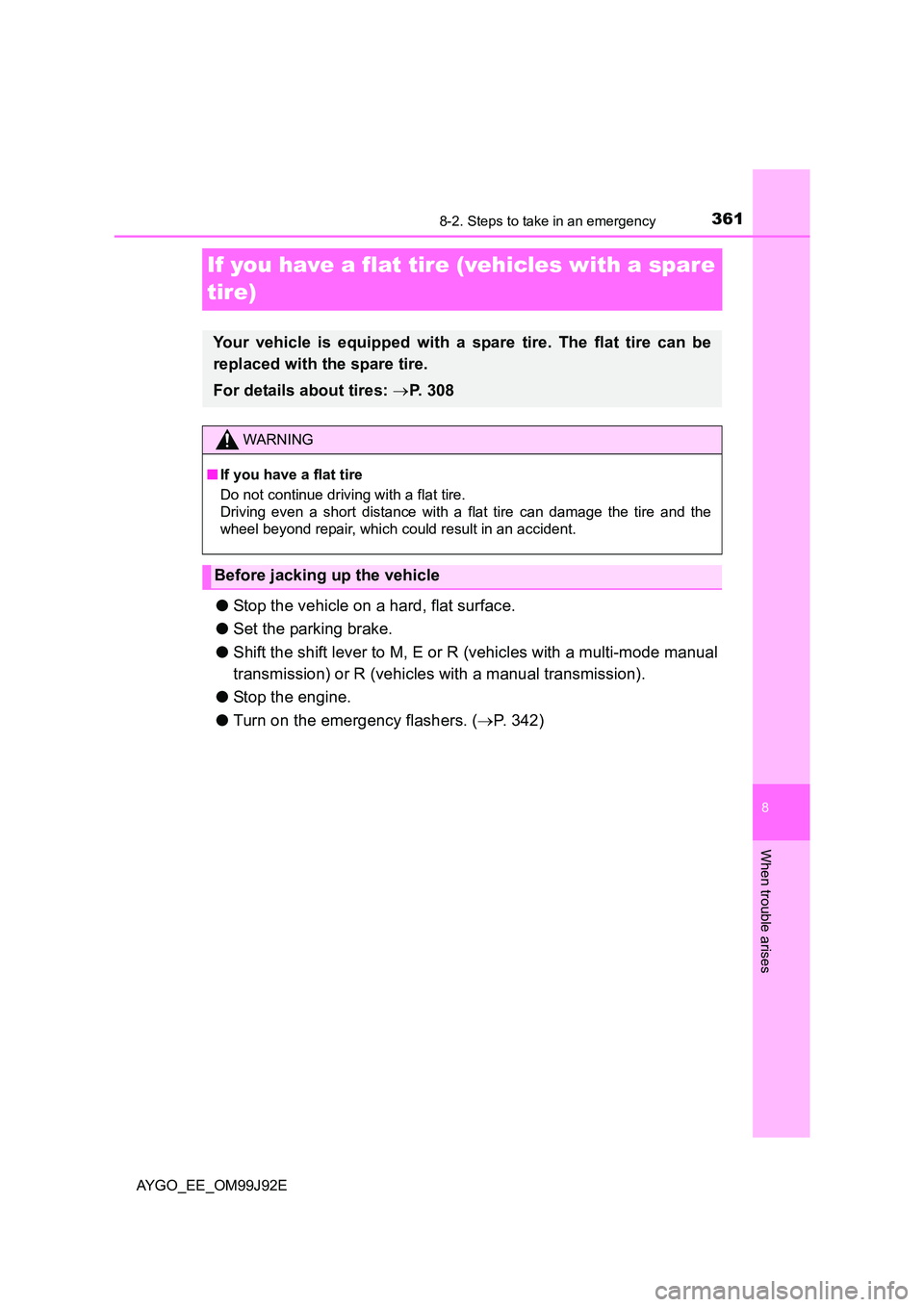 TOYOTA AYGO 2015  Owners Manual (in English) 3618-2. Steps to take in an emergency
8
When trouble arises
AYGO_EE_OM99J92E
If you have a flat tire (vehicles with a spare  
tire)
● Stop the vehicle on a hard, flat surface. 
● Set the parking b