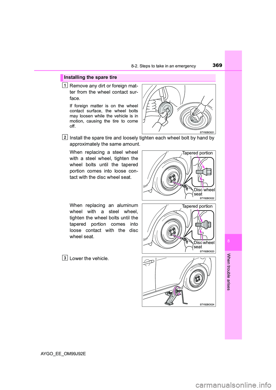 TOYOTA AYGO 2015  Owners Manual (in English) 3698-2. Steps to take in an emergency
8
When trouble arises
AYGO_EE_OM99J92E
Remove any dirt or foreign mat- 
ter from the wheel contact sur- 
face.
If foreign matter is on the wheel 
contact surface,