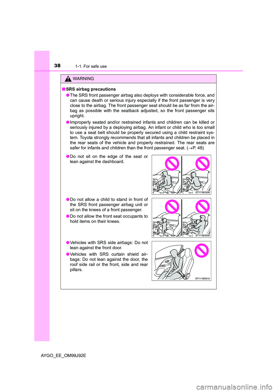 TOYOTA AYGO 2015  Owners Manual (in English) 381-1. For safe use
AYGO_EE_OM99J92E
WARNING 
■ SRS airbag precautions 
● The SRS front passenger airbag also deploys with considerable force, and 
can cause death or serious injury especially if 