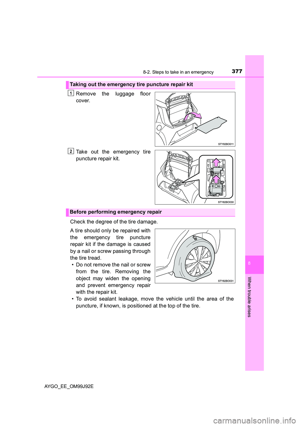 TOYOTA AYGO 2015  Owners Manual (in English) 3778-2. Steps to take in an emergency
8
When trouble arises
AYGO_EE_OM99J92E
Remove the luggage floor 
cover. 
Take out the emergency tire 
puncture repair kit. 
Check the degree of the tire damage. 
