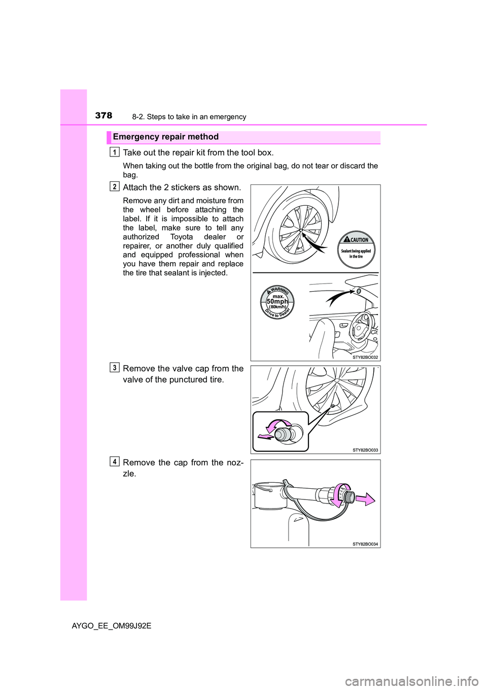 TOYOTA AYGO 2015  Owners Manual (in English) 3788-2. Steps to take in an emergency
AYGO_EE_OM99J92E
Take out the repair kit from the tool box.
When taking out the bottle from the original bag, do not tear or discard the 
bag.
Attach the 2 sticke