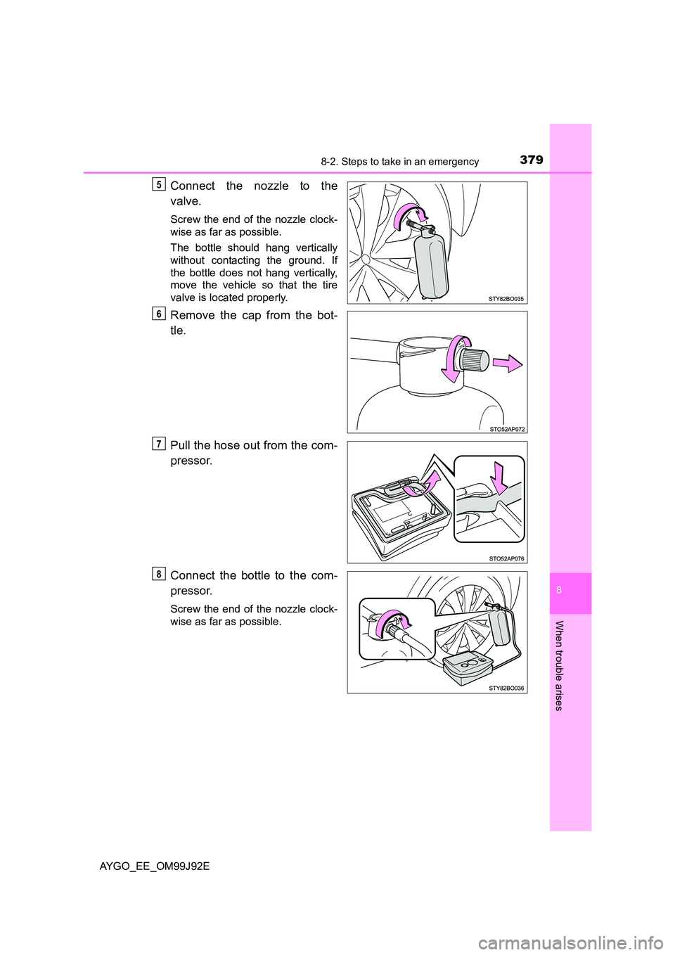 TOYOTA AYGO 2015  Owners Manual (in English) 3798-2. Steps to take in an emergency
8
When trouble arises
AYGO_EE_OM99J92E
Connect the nozzle to the 
valve.
Screw the end of the nozzle clock- 
wise as far as possible. 
The bottle should hang vert