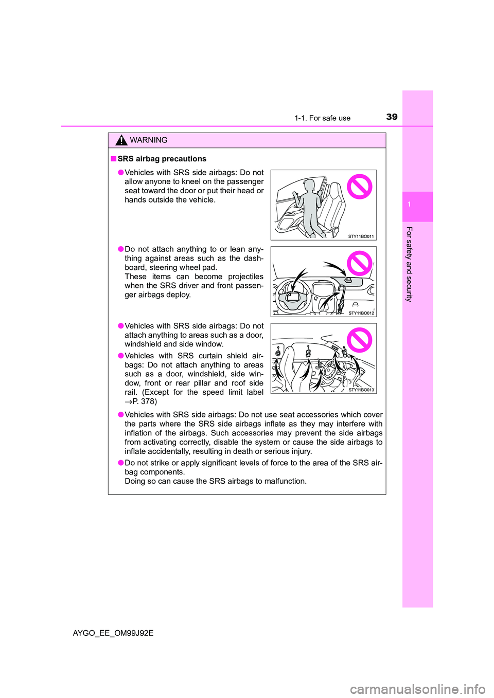 TOYOTA AYGO 2015  Owners Manual (in English) 391-1. For safe use
1
For safety and security
AYGO_EE_OM99J92E
WARNING 
■ SRS airbag precautions 
● Vehicles with SRS side airbags: Do not use seat accessories which cover 
the parts where the SRS