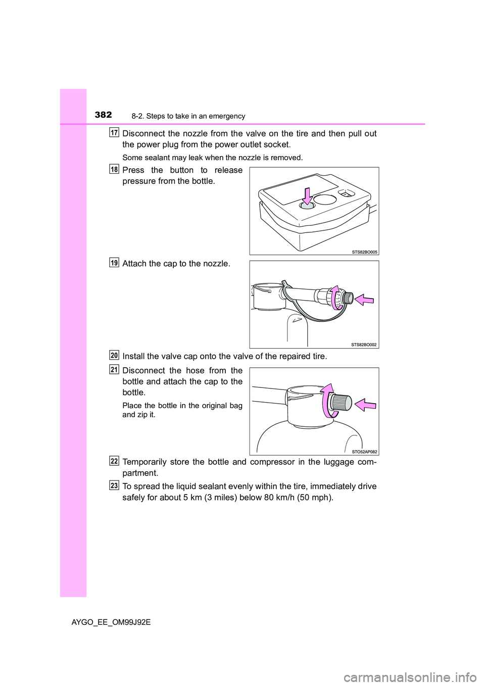 TOYOTA AYGO 2015  Owners Manual (in English) 3828-2. Steps to take in an emergency
AYGO_EE_OM99J92E
Disconnect the nozzle from the valve on the tire and then pull out 
the power plug from the power outlet socket.
Some sealant may leak when the n