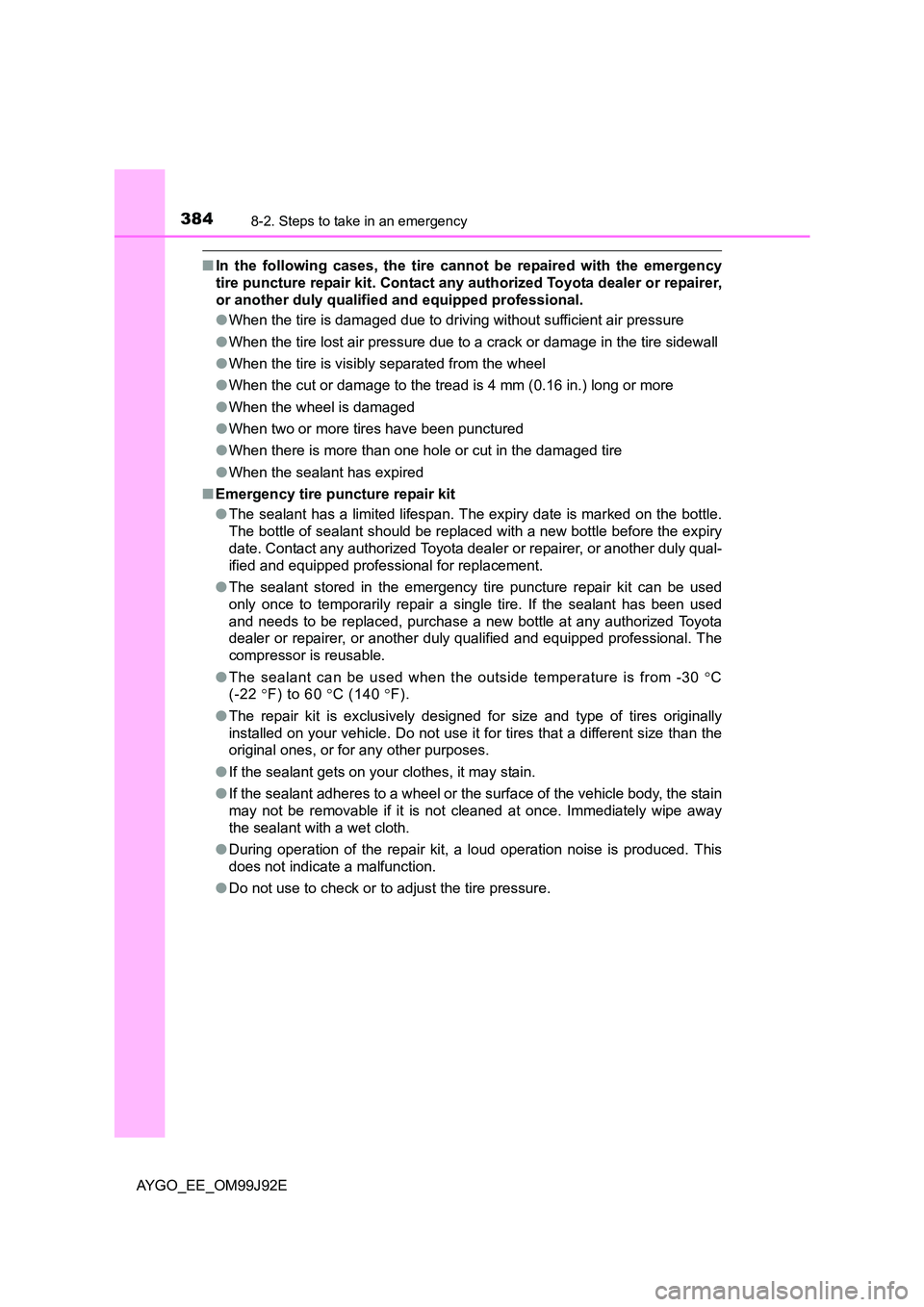 TOYOTA AYGO 2015  Owners Manual (in English) 3848-2. Steps to take in an emergency
AYGO_EE_OM99J92E
■In the following cases, the tire cannot be repaired with the emergency 
tire puncture repair kit. Contact any authorized Toyota dealer or repa