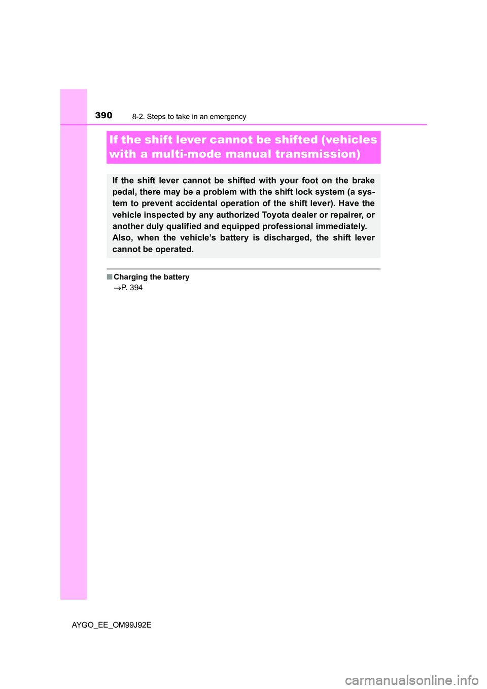 TOYOTA AYGO 2015  Owners Manual (in English) 3908-2. Steps to take in an emergency
AYGO_EE_OM99J92E
If the shift lever cannot be shifted (vehicles  
with a multi-mode manual transmission)
■ Charging the battery 
→ P. 394
If the shift lever c