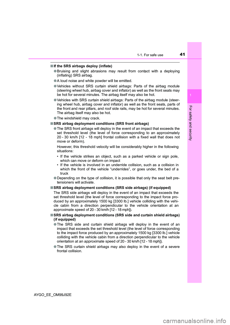 TOYOTA AYGO 2015 Owners Manual (in English) 411-1. For safe use
1
For safety and security
AYGO_EE_OM99J92E
■If the SRS airbags deploy (inflate)
● Bruising and slight abrasions may result from contact with a deploying
(inflating) SRS airba TOYOTA AYGO 2015 Owners Manual (in English) 411-1. For safe use
1
For safety and security
AYGO_EE_OM99J92E
■If the SRS airbags deploy (inflate)
● Bruising and slight abrasions may result from contact with a deploying
(inflating) SRS airba