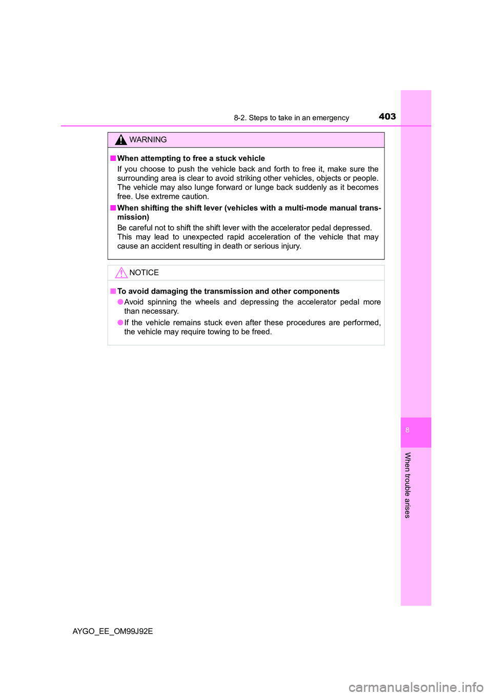TOYOTA AYGO 2015  Owners Manual (in English) 4038-2. Steps to take in an emergency
8
When trouble arises
AYGO_EE_OM99J92E
WARNING 
■ When attempting to free a stuck vehicle 
If you choose to push the vehicle back and forth to free it, make sur