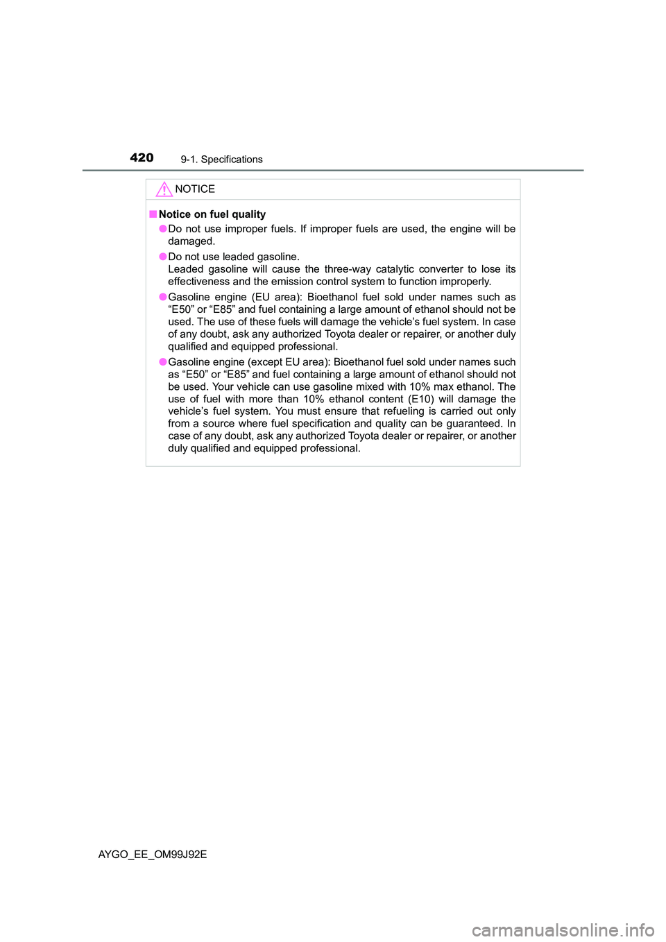 TOYOTA AYGO 2015  Owners Manual (in English) 4209-1. Specifications
AYGO_EE_OM99J92E 
NOTICE
■ Notice on fuel quality 
● Do not use improper fuels. If improper fuels are used, the engine will be 
damaged. 
● Do not use leaded gasoline. 
Le