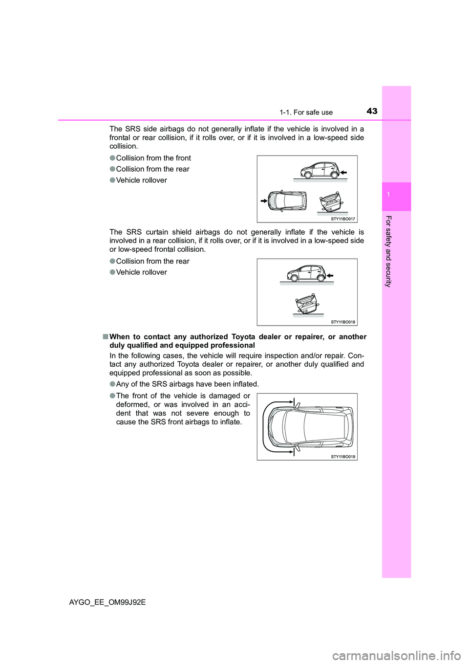 TOYOTA AYGO 2015 Owners Manual (in English) 431-1. For safe use
1
For safety and security
AYGO_EE_OM99J92E
The SRS side airbags do not generally inflate if the vehicle is involved in a
frontal or rear collision, if it rolls over, or if it is TOYOTA AYGO 2015 Owners Manual (in English) 431-1. For safe use
1
For safety and security
AYGO_EE_OM99J92E
The SRS side airbags do not generally inflate if the vehicle is involved in a
frontal or rear collision, if it rolls over, or if it is