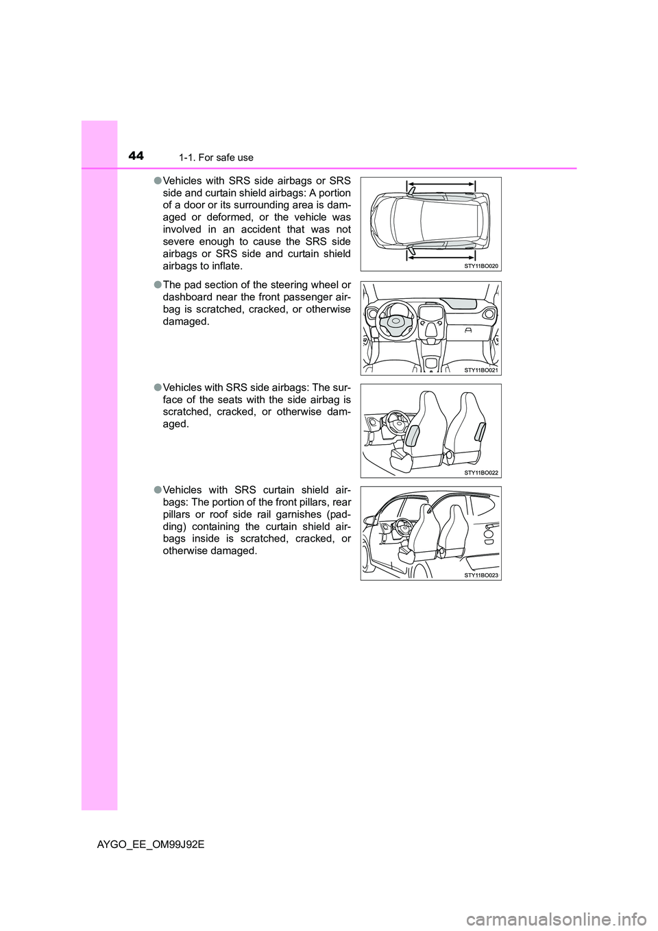 TOYOTA AYGO 2015  Owners Manual (in English) 441-1. For safe use
AYGO_EE_OM99J92E 
● Vehicles with SRS side airbags or SRS 
side and curtain shield airbags: A portion 
of a door or its surrounding area is dam- 
aged or deformed, or the vehicle