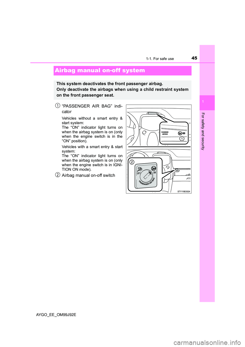 TOYOTA AYGO 2015  Owners Manual (in English) 451-1. For safe use
1
For safety and security
AYGO_EE_OM99J92E
Airbag manual on-off system
“PASSENGER AIR BAG” indi- 
cator
Vehicles without a smart entry & 
start system:  
The “ON” indicator