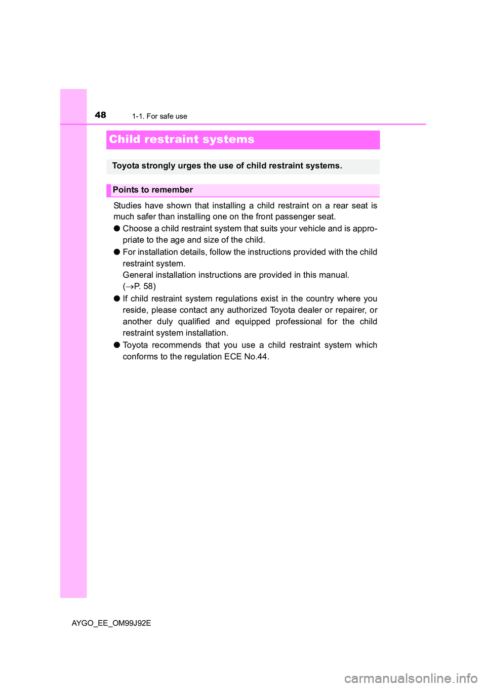 TOYOTA AYGO 2015  Owners Manual (in English) 481-1. For safe use
AYGO_EE_OM99J92E
Child restraint systems
Studies have shown that installing a child restraint on a rear seat is 
much safer than installing one on the front passenger seat. 
● Ch