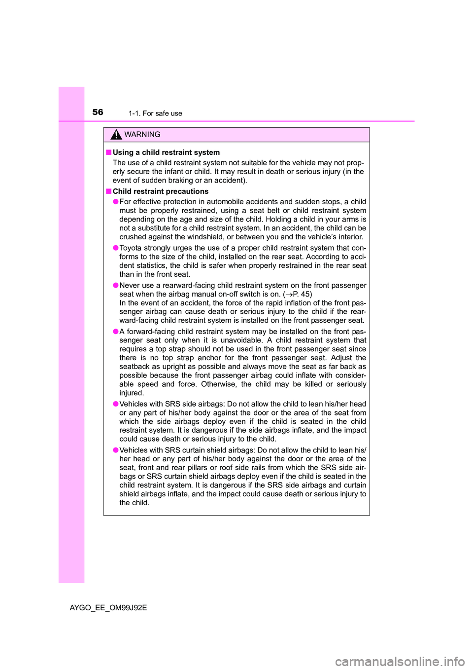 TOYOTA AYGO 2015  Owners Manual (in English) 561-1. For safe use
AYGO_EE_OM99J92E
WARNING 
■ Using a child restraint system 
The use of a child restraint system not suitable for the vehicle may not prop- 
erly secure the infant or child. It ma