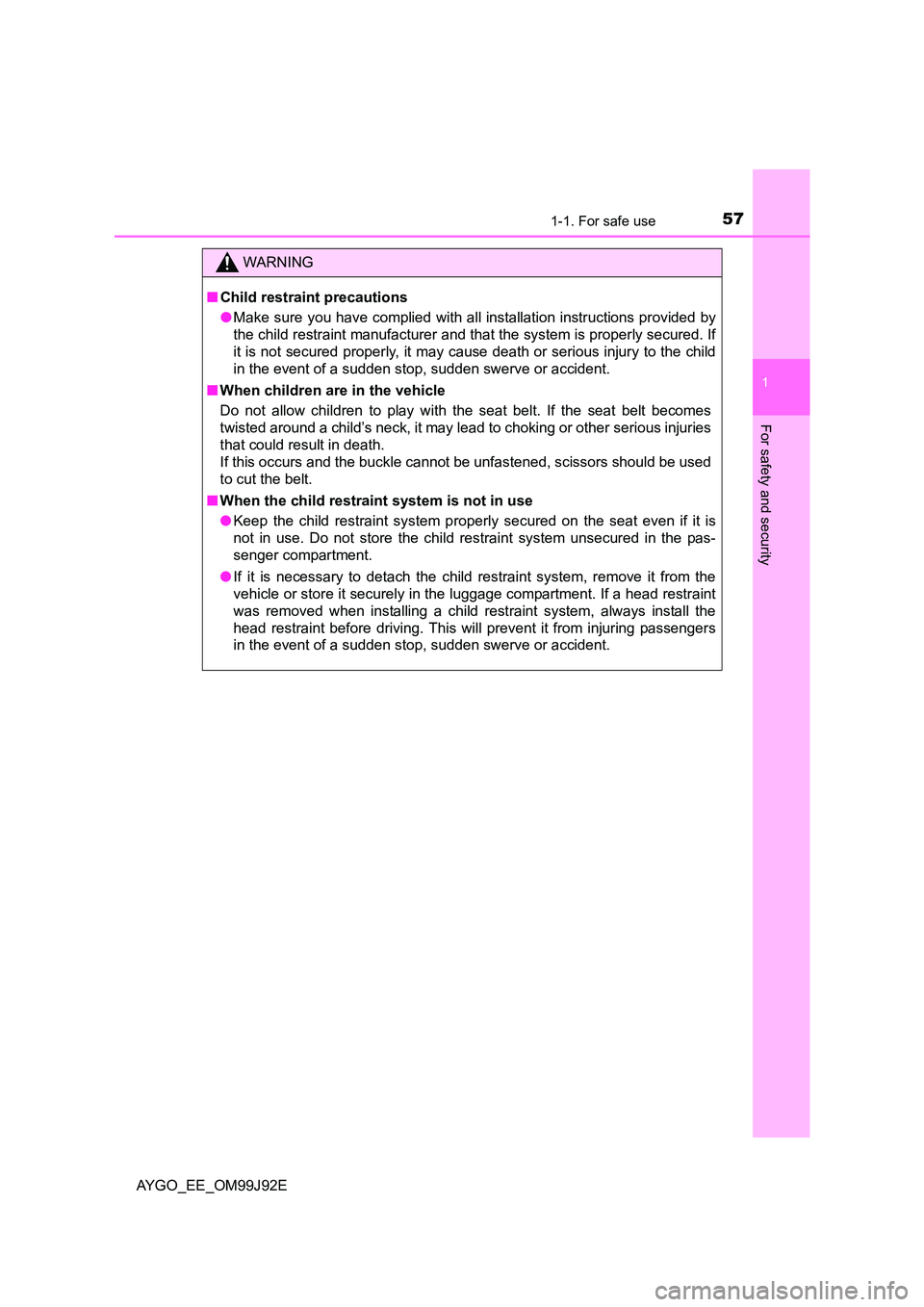 TOYOTA AYGO 2015  Owners Manual (in English) 571-1. For safe use
1
For safety and security
AYGO_EE_OM99J92E
WARNING 
■ Child restraint precautions 
● Make sure you have complied with all installation instructions provided by 
the child restr