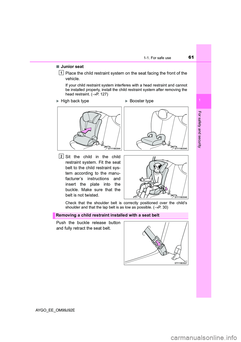 TOYOTA AYGO 2015  Owners Manual (in English) 611-1. For safe use
1
For safety and security
AYGO_EE_OM99J92E 
■Junior seat 
Place the child restraint system on the seat facing the front of the 
vehicle.
If your child restraint system interferes