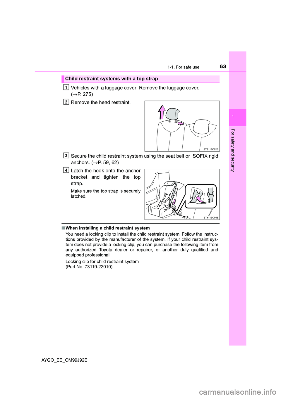 TOYOTA AYGO 2015  Owners Manual (in English) 631-1. For safe use
1
For safety and security
AYGO_EE_OM99J92E
Vehicles with a luggage cover: Remove the luggage cover.  
( →P. 275) 
Remove the head restraint. 
Secure the child restraint system us