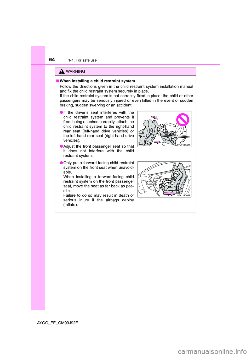 TOYOTA AYGO 2015  Owners Manual (in English) 641-1. For safe use
AYGO_EE_OM99J92E
WARNING 
■ When installing a child restraint system 
Follow the directions given in the child restraint system installation manual 
and fix the child restraint s