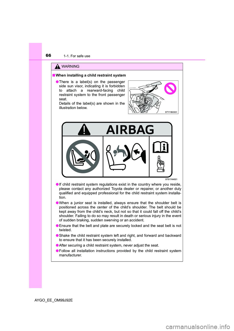 TOYOTA AYGO 2015  Owners Manual (in English) 661-1. For safe use
AYGO_EE_OM99J92E
WARNING 
■ When installing a child restraint system 
● If child restraint system regulations exist in the country where you reside, 
please contact any authori
