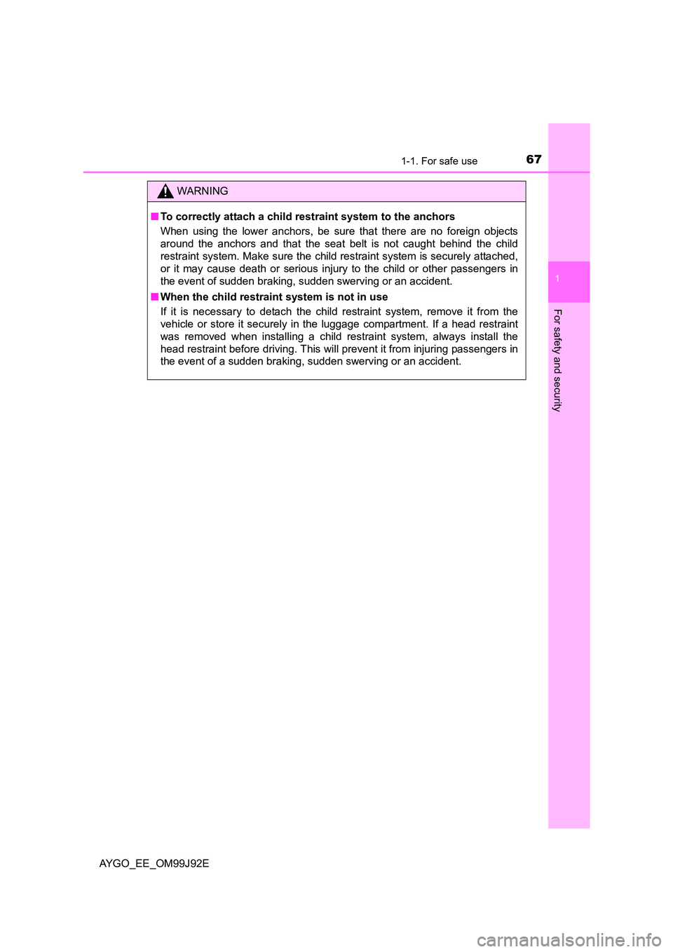 TOYOTA AYGO 2015  Owners Manual (in English) 671-1. For safe use
1
For safety and security
AYGO_EE_OM99J92E
WARNING 
■ To correctly attach a child restraint system to the anchors 
When using the lower anchors, be sure that there are no foreign