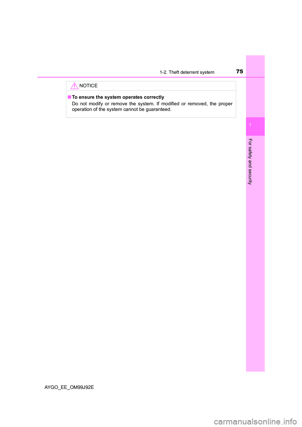 TOYOTA AYGO 2015  Owners Manual (in English) 751-2. Theft deterrent system
1
For safety and security
AYGO_EE_OM99J92E 
NOTICE
■ To ensure the system operates correctly 
Do not modify or remove the system. If modified or removed, the proper 
op