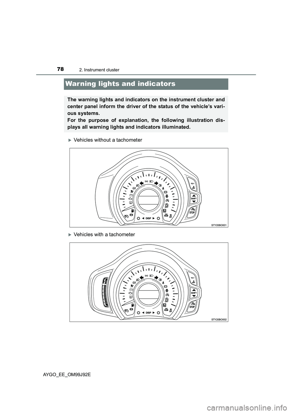 TOYOTA AYGO 2015  Owners Manual (in English) 782. Instrument cluster
AYGO_EE_OM99J92E
War ning lights and indicators
�XVehicles without a tachometer
�XVehicles with a tachometer
The warning lights and indicators on the instrument cluster and 
ce