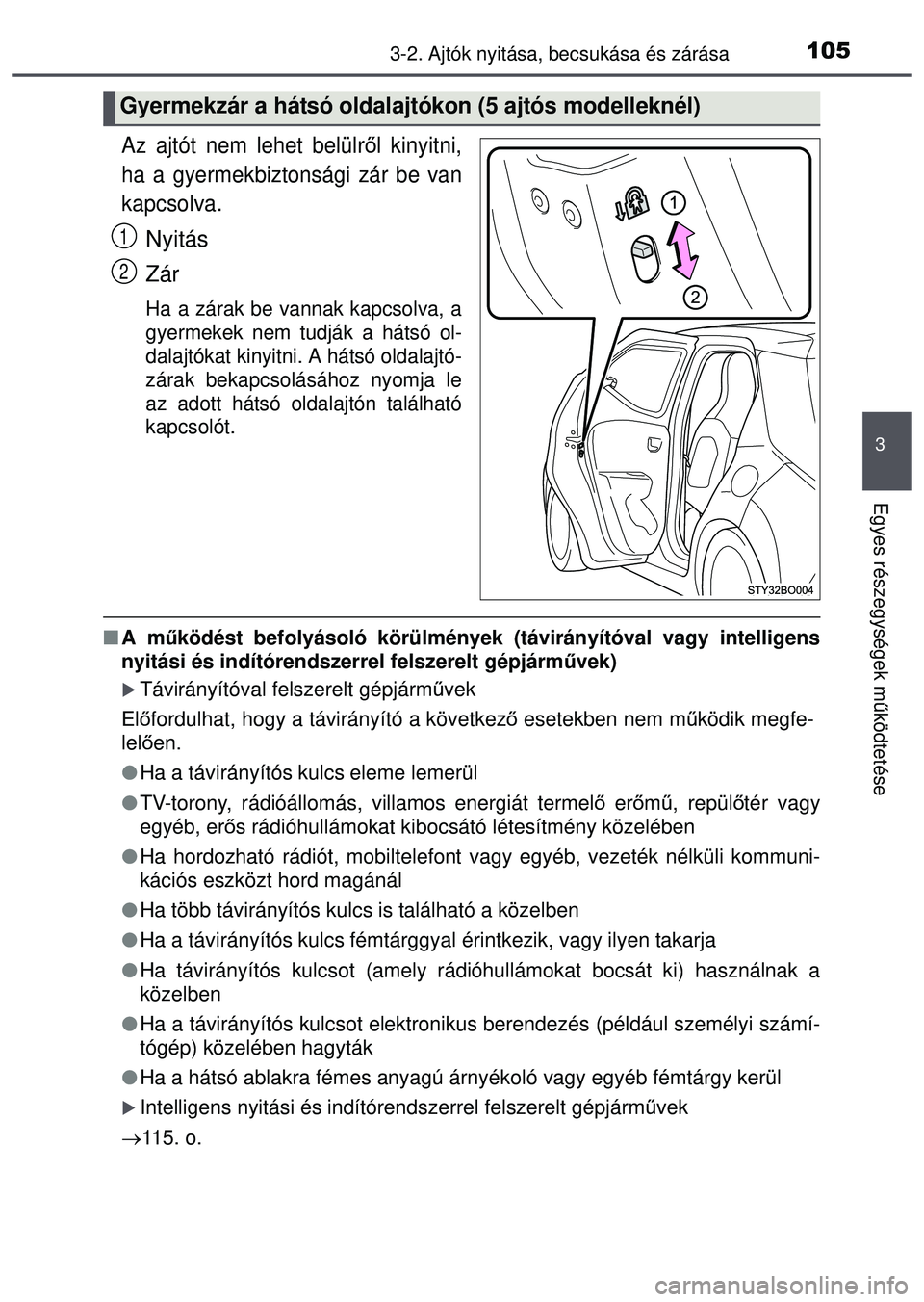 TOYOTA AYGO 2015  Kezelési útmutató (in Hungarian) 1053-2. Ajtók nyitása, becsukása és zárása
3
Egyes részegységek m űködtetése
Az ajtót nem lehet belülr ől kinyitni,
ha a gyermekbiztonsági zár be van
kapcsolva.
Nyitás
Zár
Ha a zára