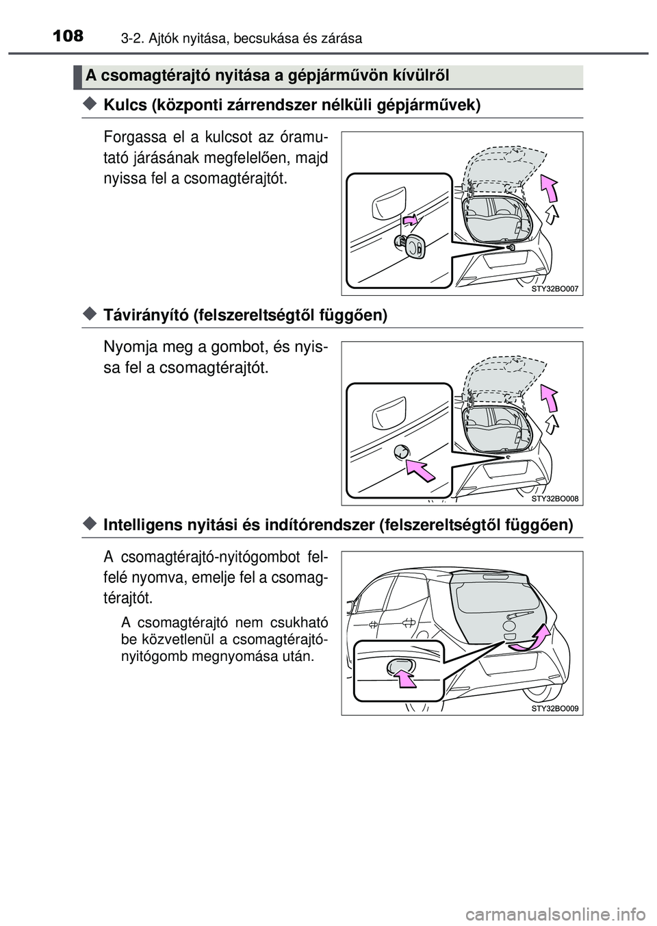 TOYOTA AYGO 2015  Kezelési útmutató (in Hungarian) 1083-2. Ajtók nyitása, becsukása és zárása
Kulcs (központi zárrendszer nélküli gépjárművek)
Forgassa el a kulcsot az óramu-
tató járásának megfelelően, majd
nyissa fel a csomagt