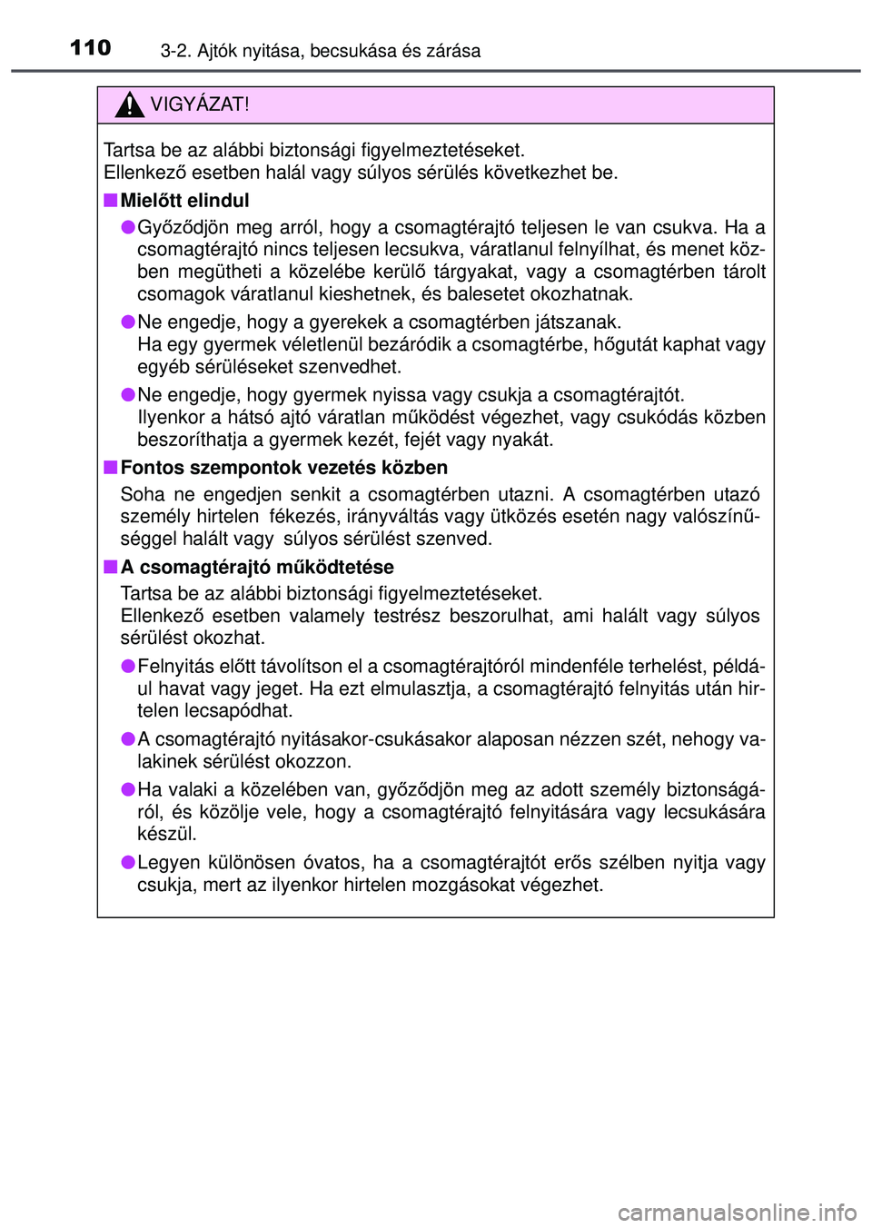 TOYOTA AYGO 2015  Kezelési útmutató (in Hungarian) 1103-2. Ajtók nyitása, becsukása és zárása
VIGYÁZAT!
Tartsa be az alábbi biztonsági figyelmeztetéseket.
Ellenkező esetben halál vagy súlyos sérülés következhet be.
 Miel őtt elind