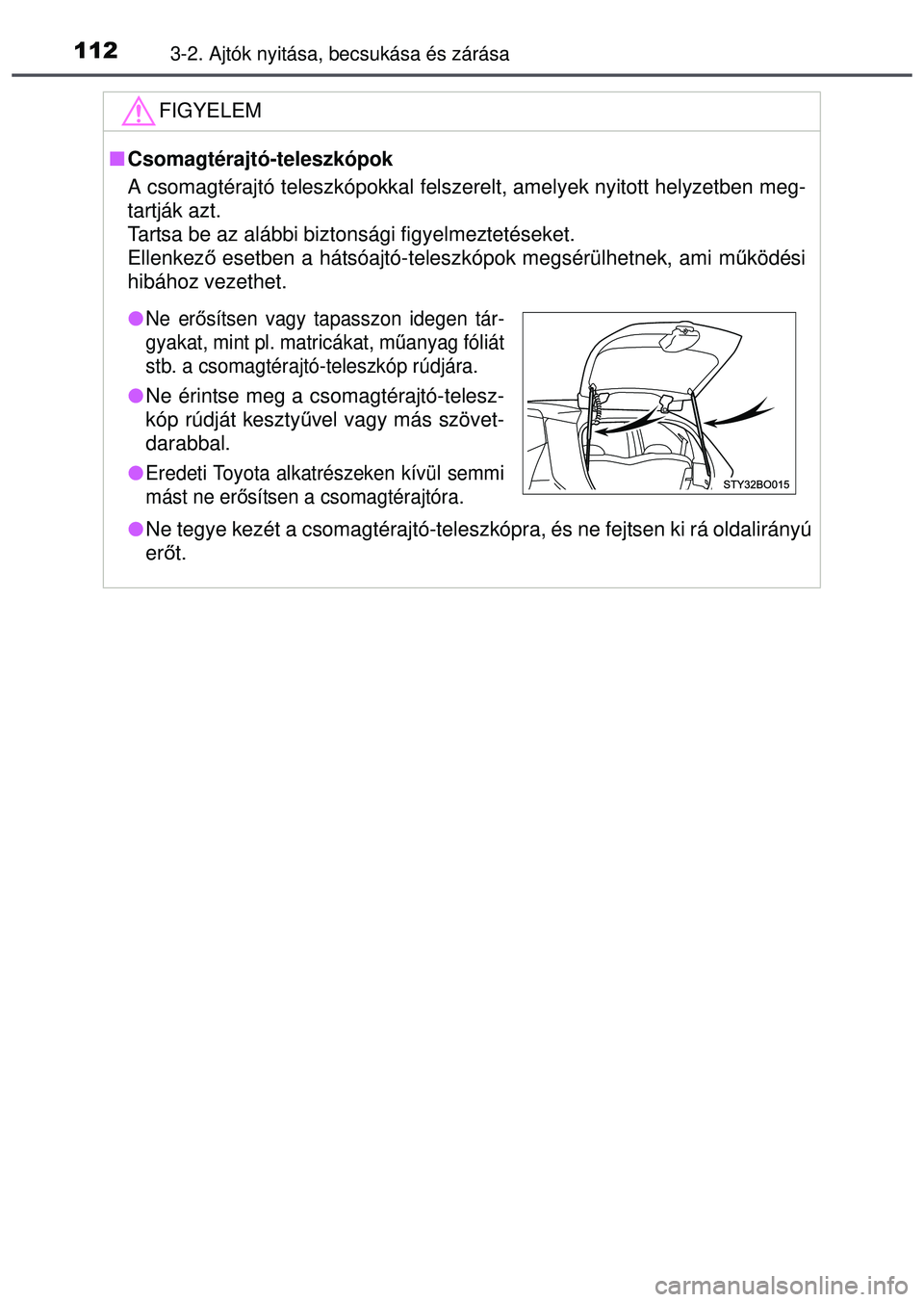 TOYOTA AYGO 2015  Kezelési útmutató (in Hungarian) 1123-2. Ajtók nyitása, becsukása és zárása
FIGYELEM
Csomagtérajtó-teleszkópok
A csomagtérajtó teleszkópokkal felszerelt, amelyek nyitott hely\
zetben meg-
tartják azt.
Tartsa be az al